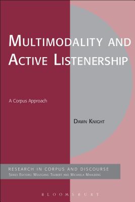 Multimodality and Active Listenership: A Corpus Approach - Knight, Dawn, and Mahlberg, Michaela (Editor), and Brookes, Gavin (Editor)