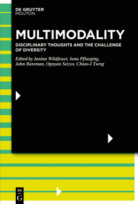 Multimodality: Disciplinary Thoughts and the Challenge of Diversity - Wildfeuer, Janina (Editor), and Pflaeging, Jana (Editor), and Bateman, John (Editor)