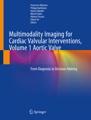 Multimodality Imaging for Cardiac Valvular Interventions, Volume 1 Aortic Valve: From Diagnosis to Decision-Making - Maisano, Francesco (Editor), and Kaufmann, Philipp (Editor), and Alkadhi, Hatem (Editor)