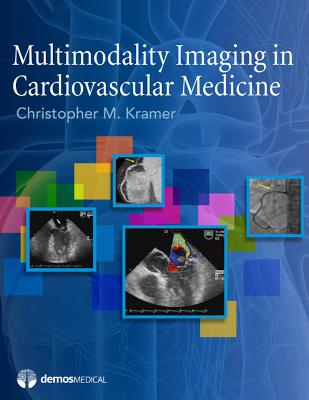 Multimodality Imaging in Cardiovascular Medicine - Kramer, Christopher M, MD