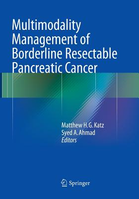 Multimodality Management of Borderline Resectable Pancreatic Cancer - Katz, Matthew H G (Editor), and Ahmad, Syed a (Editor)