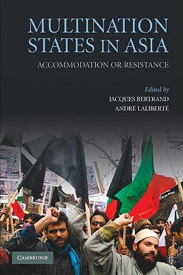 Multination States in Asia: Accommodation or Resistance - Bertrand, Jacques (Editor), and Laliberte, Andre (Editor)