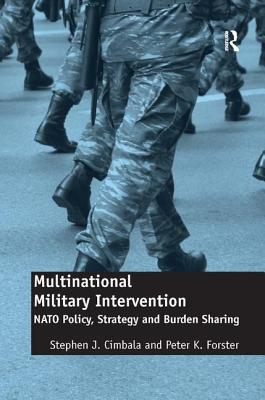 Multinational Military Intervention: NATO Policy, Strategy and Burden Sharing - Cimbala, Stephen J., and Forster, Peter K.