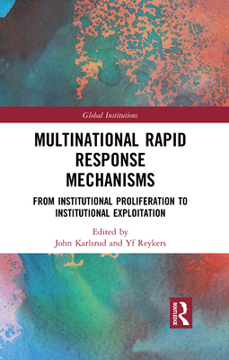 Multinational Rapid Response Mechanisms: From Institutional Proliferation to Institutional Exploitation - Karlsrud, John (Editor), and Reykers, Yf (Editor)