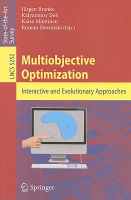 Multiobjective Optimization: Interactive and Evolutionary Approaches - Branke, Jrgen (Editor), and Deb, Kalyanmoy (Editor), and Miettinen, Kaisa (Editor)