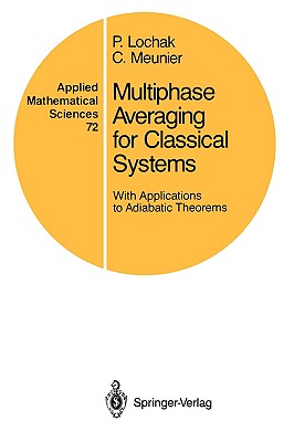 Multiphase Averaging for Classical Systems: With Applications to Adiabatic Theorems - Lochak, P, and Dumas, H S (Translated by), and Meunier, C
