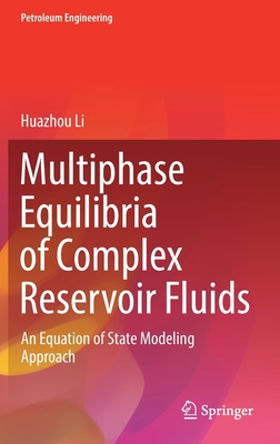 Multiphase Equilibria of Complex Reservoir Fluids: An Equation of State Modeling Approach - Li, Huazhou