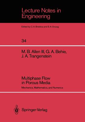 Multiphase Flow in Porous Media: Mechanics, Mathematics, and Numerics - Allen, Myron B III, and Behie, Grace A, and Trangenstein, John A