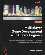 Multiplayer Game Development with Unreal Engine 5: Create compelling multiplayer games with C++, Blueprints, and Unreal Engine's networking features