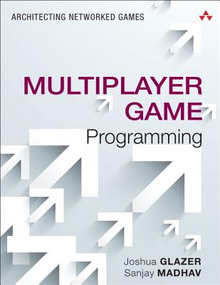 Multiplayer Game Programming: Architecting Networked Games - Madhav, Sanjay, and Glazer, Josh