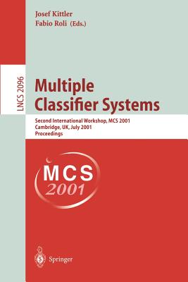 Multiple Classifier Systems: Second International Workshop, MCS 2001 Cambridge, Uk, July 2-4, 2001 Proceedings - Kittler, Josef (Editor), and Roli, Fabio (Editor)