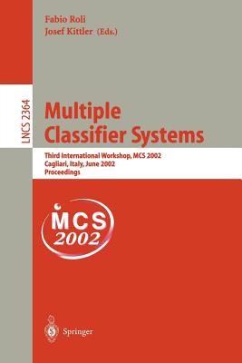 Multiple Classifier Systems: Third International Workshop, MCS 2002, Cagliari, Italy, June 24-26, 2002. Proceedings - Roli, Fabio (Editor), and Kittler, Josef (Editor)