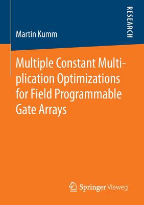 Multiple Constant Multiplication Optimizations for Field Programmable Gate Arrays - Kumm, Martin