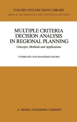 Multiple Criteria Decision Analysis in Regional Planning: Concepts, Methods and Applications - Seo, Fumiko, and Sakawa, Masatoshi