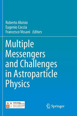Multiple Messengers and Challenges in Astroparticle Physics - Aloisio, Roberto (Editor), and Coccia, Eugenio (Editor), and Vissani, Francesco (Editor)