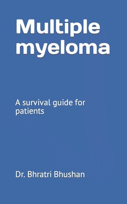 Multiple myeloma: A survival guide for patients - Bhushan, Bhratri, Dr.