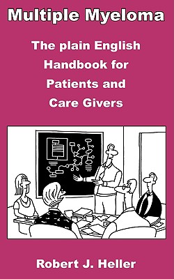 Multiple Myeloma - The Plain English Handbook for Patients and Care Givers - Heller, Robert J