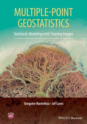 Multiple-Point Geostatistics: Stochastic Modeling with Training Images - Mariethoz, Gregoire, Professor, and Caers, Jef, Professor