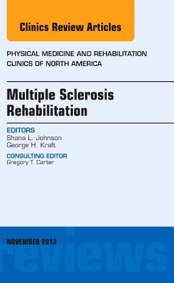 Multiple Sclerosis Rehabilitation, an Issue of Physical Medicine and Rehabilitation Clinics: Volume 24-4 - Johnson, Shana L, and Kraft, George H, MD, MS