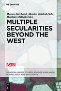 Multiple Secularities Beyond the West: Religion and Modernity in the Global Age