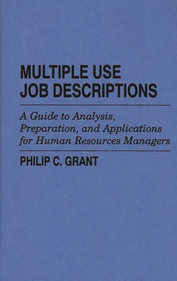 Multiple Use Job Descriptions: A Guide to Analysis, Preparation, and Applications for Human Resources Managers - Grant, Philip