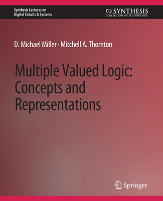 Multiple-Valued Logic: Concepts and Representations - Miller, D. Michael, and Thornton, Mitchell A.