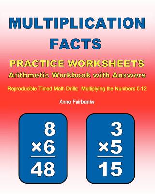 Multiplication Facts Practice Worksheets Arithmetic Workbook with Answers: Reproducible Timed Math Drills: Multiplying the Numbers 0-12 - Fairbanks, Anne