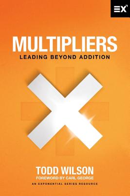 Multipliers: Leading Beyond Addition - George, Carl (Foreword by), and Wilson, Todd