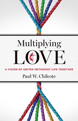 Multiplying Love: A Vision of United Methodist Life Together - Chilcote, Paul W