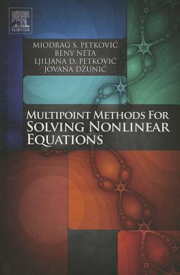 Multipoint Methods for Solving Nonlinear Equations - Petkovic, Miodrag, and Neta, Beny, and Petkovic, Ljiljana