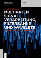 Multiraten Signalverarbeitung, Filterb?nke Und Wavelets: Verst?ndlich Erl?utert Mit Matlab/Simulink