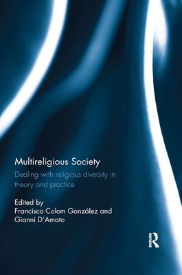 Multireligious Society: Dealing with Religious Diversity in Theory and Practice - Colom Gonzalez, Francisco (Editor), and D'Amato, Gianni (Editor)