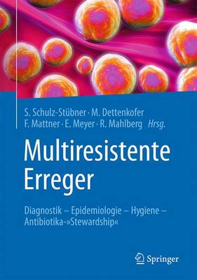 Multiresistente Erreger: Diagnostik - Epidemiologie - Hygiene - Antibiotika-"stewardship" - Schulz-Stubner, Sebastian (Editor), and Dettenkofer, Markus (Editor), and Mattner, Frauke (Editor)