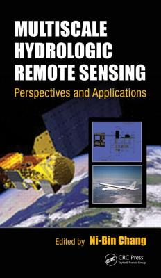 Multiscale Hydrologic Remote Sensing: Perspectives and Applications - Chang, Ni-Bin (Editor), and Hong, Yang (Editor)