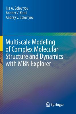 Multiscale Modeling of Complex Molecular Structure and Dynamics with Mbn Explorer - Solov'yov, Ilia A, and Korol, Andrey V, and Solov'yov, Andrey V
