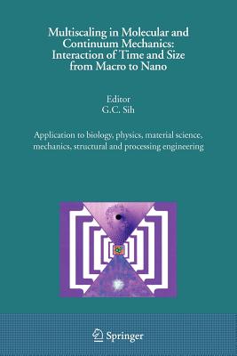 Multiscaling in Molecular and Continuum Mechanics: Interaction of Time and Size from Macro to Nano: Application to biology, physics, material science, mechanics, structural and processing engineering - Sih, G.C. (Editor)