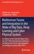 Multisensor Fusion and Integration in the Wake of Big Data, Deep Learning and Cyber Physical System: An Edition of the Selected Papers from the 2017 IEEE International Conference on Multisensor Fusion and Integration for Intelligent Systems (Mfi 2017)