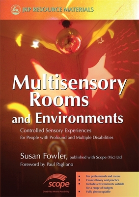 Multisensory Rooms and Environments: Controlled Sensory Experiences for People with Profound and Multiple Disabilities - Fowler, Susan, and Pagliano, Paul (Foreword by)