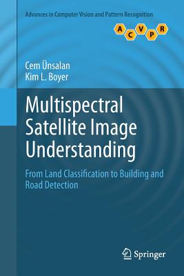Multispectral Satellite Image Understanding: From Land Classification to Building and Road Detection - nsalan, Cem, and Boyer, Kim L