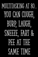 Multitasking at 80... You Can Cough, Burp, Laugh, Sneeze, Fart & Pee at the Same Time: Funny 80th Gag Gifts for Men, Women, Friend - Notebook & Journal for Birthday Party, Holiday and More