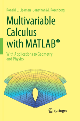 Multivariable Calculus with MATLAB: With Applications to Geometry and Physics - Lipsman, Ronald L., and Rosenberg, Jonathan M.