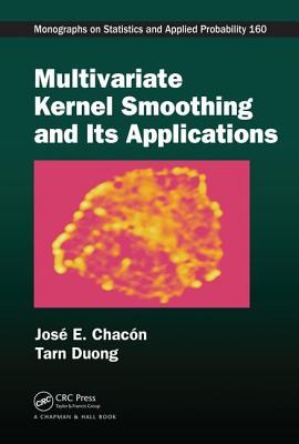 Multivariate Kernel Smoothing and Its Applications - Chacn, Jos E., and Duong, Tarn