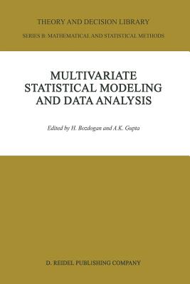 Multivariate Statistical Modeling and Data Analysis: Proceedings of the Advanced Symposium on Multivariate Modeling and Data Analysis May 15-16, 1986 - Bozdogan, H (Editor), and Gupta, Arjun K (Editor)