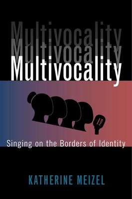 Multivocality: Singing on the Borders of Identity - Meizel, Katherine, PhD