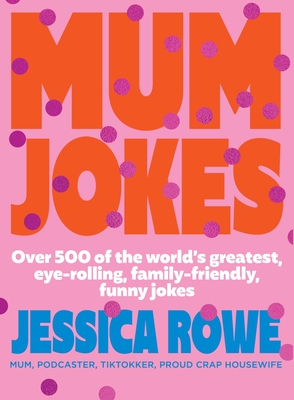 Mum Jokes: Over 500 of the world's greatest, eye-rolling, family-friendly, funny jokes - Rowe, Jessica