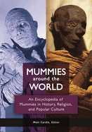 Mummies Around the World: An Encyclopedia of Mummies in History, Religion, and Popular Culture