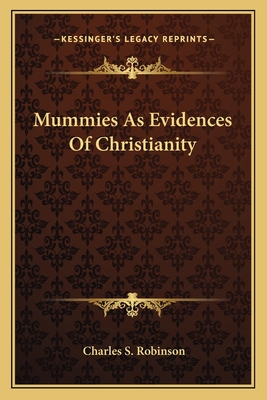 Mummies As Evidences Of Christianity - Robinson, Charles S