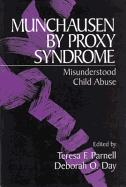 Munchausen by Proxy Syndrome: Misunderstood Child Abuse - Parnell, Teresa F, Dr. (Editor), and Day, Deborah O (Editor)