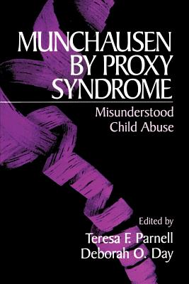 Munchausen by Proxy Syndrome: Misunderstood Child Abuse - Parnall, Teresa F, and Day, Deborah O (Editor)