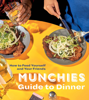Munchies Guide to Dinner: How to Feed Yourself and Your Friends [A Cookbook] - Editors of Munchies